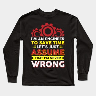 I'm An Engineer To Save Time Let's Just Assume That I'm Never Wrong Long Sleeve T-Shirt